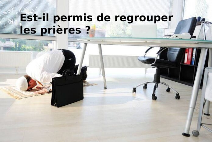 Est-il permis de regrouper les prières ? Comment faire la prière quand on est au travail ? Quelle prière Peut-on rassembler ? Comment rattraper les prières après le travail ?